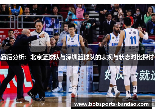 赛后分析：北京篮球队与深圳篮球队的表现与状态对比探讨