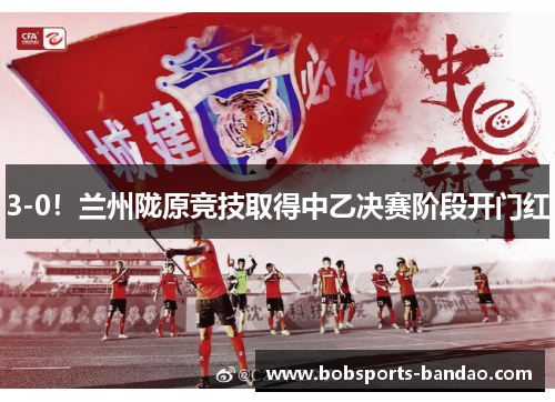 3-0！兰州陇原竞技取得中乙决赛阶段开门红